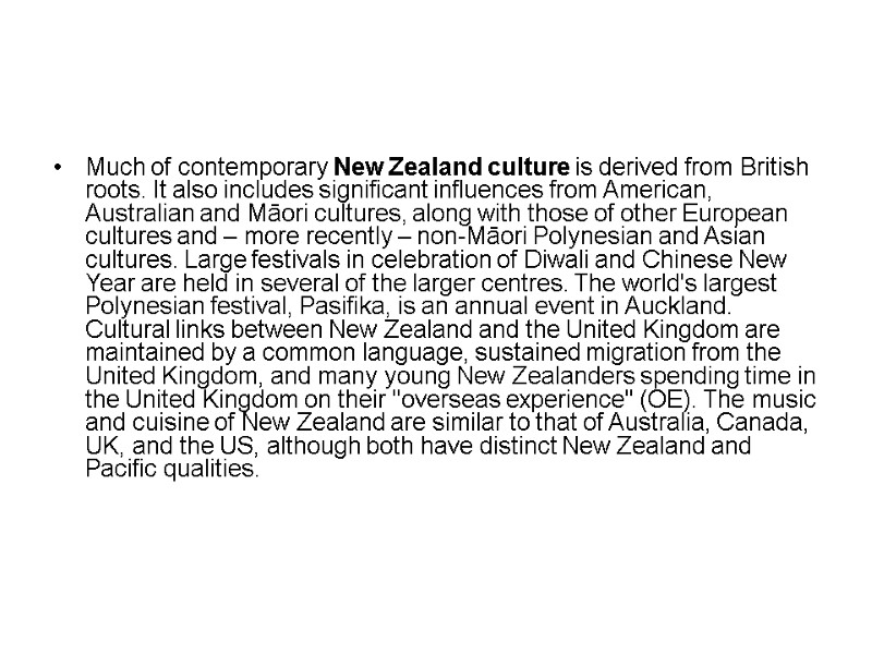 Much of contemporary New Zealand culture is derived from British roots. It also includes